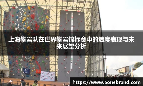 上海攀岩队在世界攀岩锦标赛中的速度表现与未来展望分析