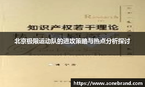 北京极限运动队的进攻策略与热点分析探讨