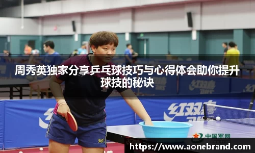 周秀英独家分享乒乓球技巧与心得体会助你提升球技的秘诀