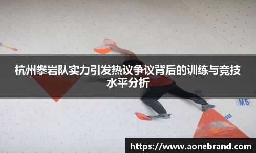 杭州攀岩队实力引发热议争议背后的训练与竞技水平分析