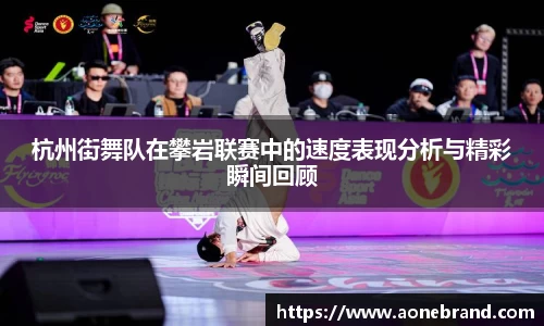 杭州街舞队在攀岩联赛中的速度表现分析与精彩瞬间回顾