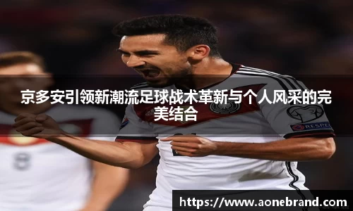 京多安引领新潮流足球战术革新与个人风采的完美结合